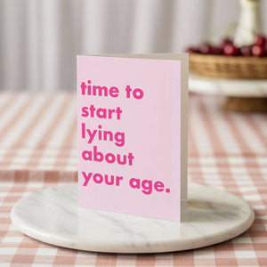 Time To Start Lying About Your Age Funny Greeting Card