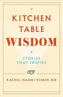 Kitchen Table Wisdom, Rachel Naomi Remen MD